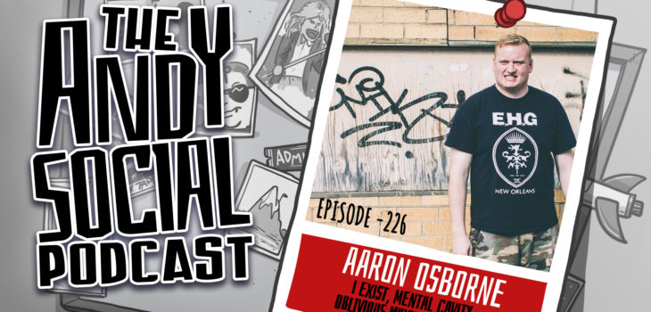 Andy Social - Aaron Osborne - Oblivious Maximus Podcast - Mental Cavity - I Exist - Burn the Hostages