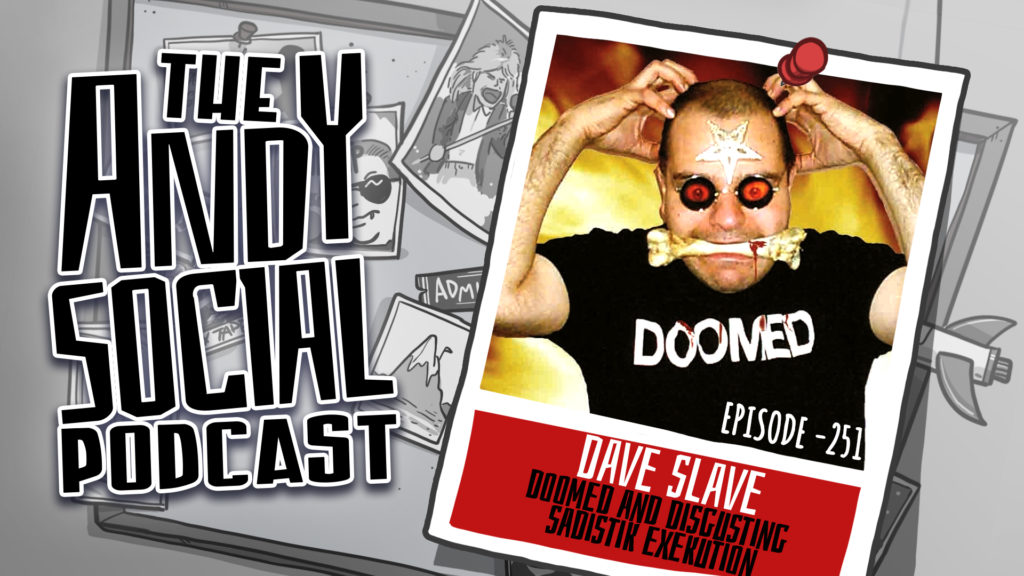 Dave Slave - Doomed and Disgusting - Andy Social Podcast - Sadistik Exekution